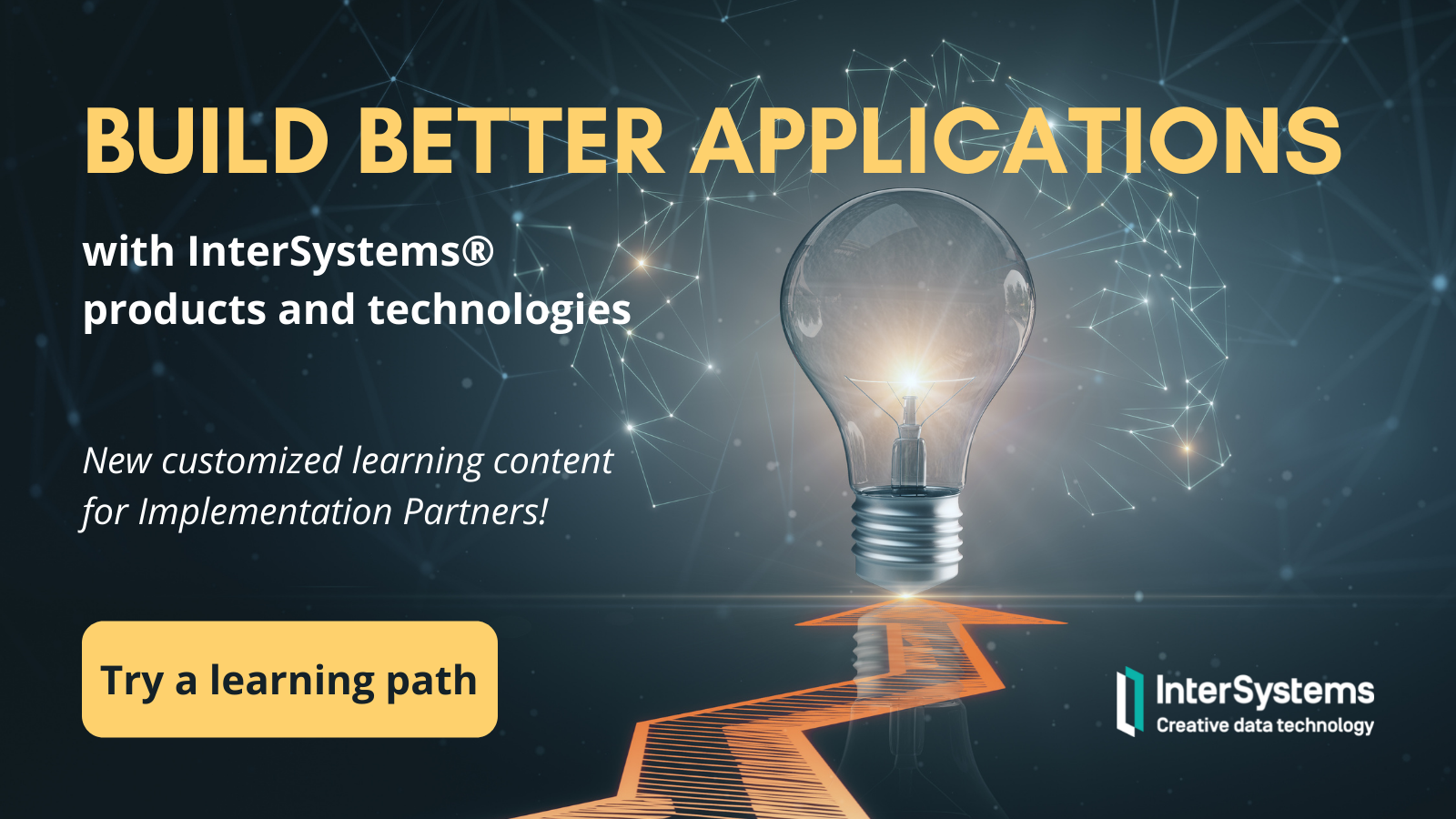 Build Better Applications with InterSystems® products and technologies. New customized learning content for Implementation partners. Try a learning path.